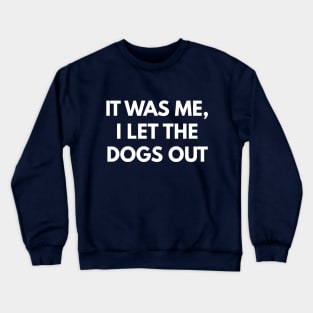 It Was Me, I Let The Dogs Out Crewneck Sweatshirt